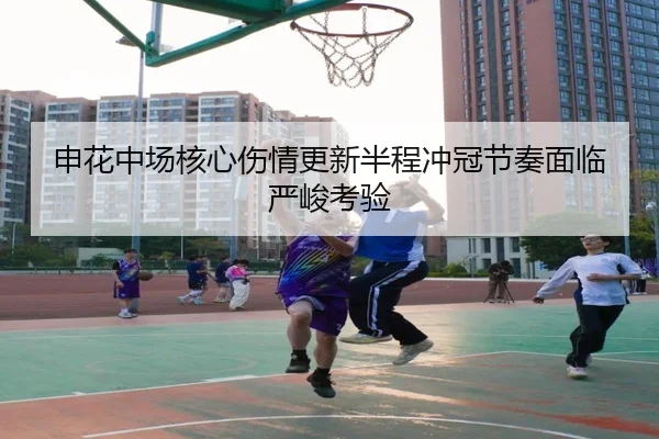 申花中场核心伤情更新半程冲冠节奏面临严峻考验