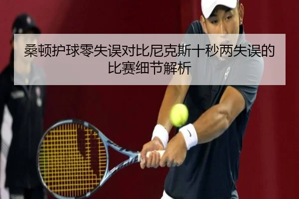 桑顿护球零失误对比尼克斯十秒两失误的比赛细节解析